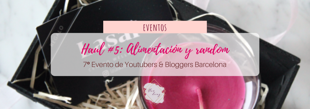 Haul #5 de Youtubers & Bloggers Barcelona: ¡Alimentación y random! #7beautybcn
